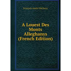 

Книга A Louest Des Monts Alleghanys (French Edition)