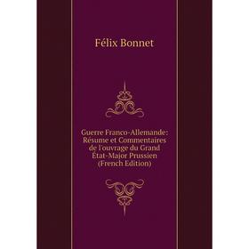 

Книга Guerre Franco-Allemande: Résume et Commentaires de l'ouvrage du Grand État-Major Prussien (French Edition)
