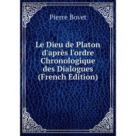 

Книга Le Dieu de Platon d'après l'ordre Chronologique des Dialogues