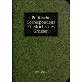 

Книга Politische Correspondenz Friedrich's des Grossen