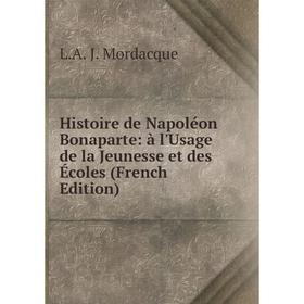 

Книга Histoire de Napoléon Bonaparte: à l'Usage de la Jeunesse et des Écoles (French Edition)