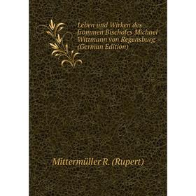 

Книга Leben und Wirken des frommen Bischofes Michael Wittmann von Regensburg