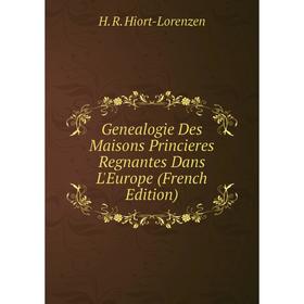 

Книга Genealogie Des Maisons Princieres Regnantes Dans L'Europe (French Edition)