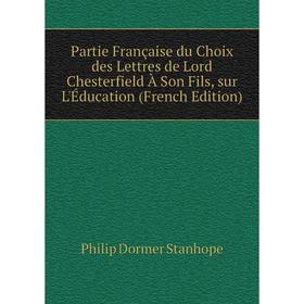

Книга Partie Française du Choix des Lettres de Lord Chesterfield À Son Fils, sur L'Éducation