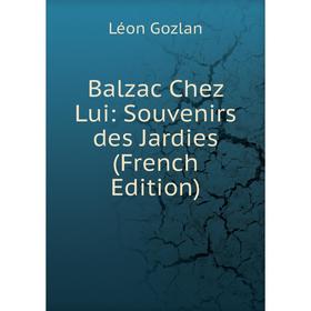 

Книга Balzac Chez Lui: Souvenirs des Jardies (French Edition)