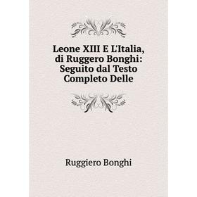 

Книга Leone XIII E L'Italia, di Ruggero Bonghi: Seguito dal Testo Completo Delle