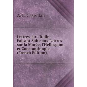 

Книга Lettres sur l'Italie: Faisant Suite aux Lettres sur la Morée, l'Hellespont et Constantinople