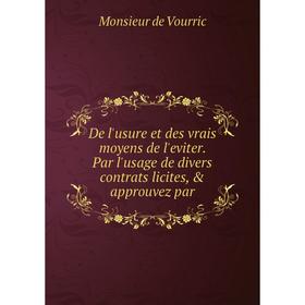 

Книга De l'usure et des vrais moyens de l'eviter. Par l'usage de divers contrats licites, approuvez par