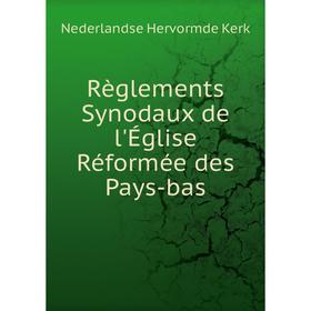 

Книга Règlements Synodaux de l'Église Réformée des Pays-bas