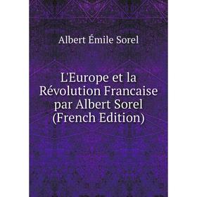

Книга L'Europe et la Révolution Francaise par Albert Sorel