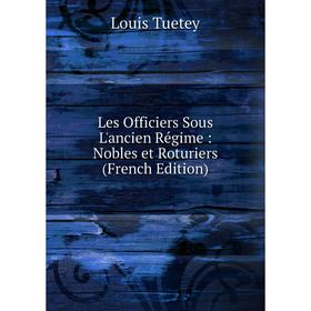 

Книга Les Officiers Sous L'ancien Régime: Nobles et Roturiers