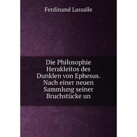 

Книга Die Philosophie Herakleitos des Dunklen von Ephesus. Nach einer neuen Sammlung seiner Bruchstücke un