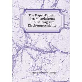 

Книга Die Papst-Fabeln des Mittelalters: Ein Beitrag zur Kirchengeschichte