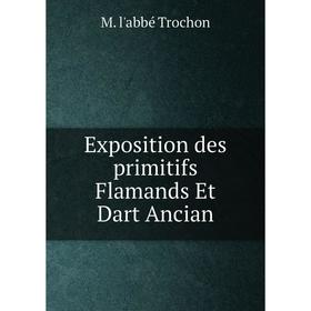 

Книга Exposition des primitifs Flamands Et Dart Ancian