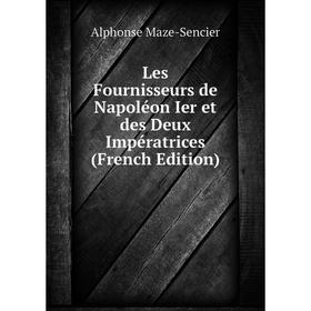 

Книга Les Fournisseurs de Napoléon Ier et des Deux Impératrices