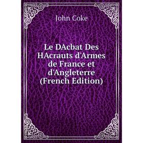 

Книга Le DAcbat Des HAcrauts d'Armes de France et d'Angleterre