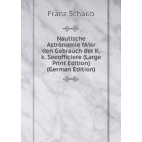 

Книга Nautische Astronomie fA¼r den Gebrauch der Kk Seeofficiere (Large Print Edition)