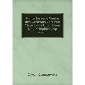 

Книга Hinterlassene Werke des Generals Carl von Clausewitz Über Krieg Und Kriegführung Band 1