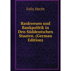 

Книга Bankwesen und Bankpolitik in Den Süddeutschen Staaten. (German Edition)