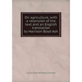 

Книга On agriCulture, with a recension of the text and an English translation by Harrison Boyd Ash