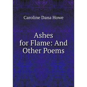 

Книга Ashes for Flame: And Other Poems