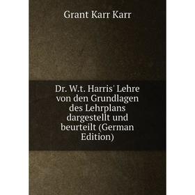 

Книга Dr. W.t. Harris' Lehre von den Grundlagen des Lehrplans dargestellt und beurteilt (German Edition)