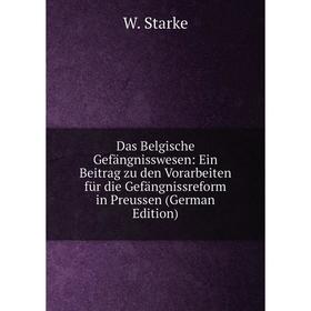 

Книга Das Belgische Gefängnisswesen: Ein Beitrag zu den Vorarbeiten für die Gefängnissreform in Preussen (German Edition)