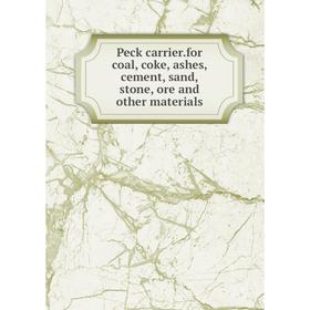 

Книга Peck carrier.for coal, coke, ashes, cement, sand, stone, ore and other materials