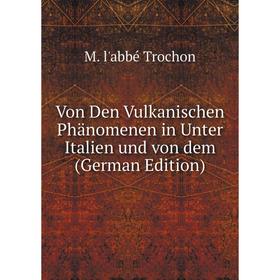 

Книга Von Den Vulkanischen Phänomenen in Unter Italien und von dem (German Edition)