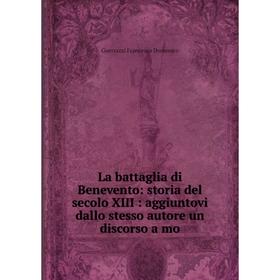 

Книга La battaglia di Benevento: storia del secolo XIII: aggiuntovi dallo stesso autore un discorso a mo
