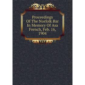 

Книга Proceedings Of The Norfolk Bar In Memory Of Asa French, Feb. 16, 1904