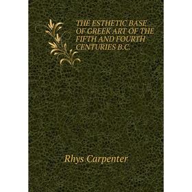 

Книга THE ESTHETIC BASE OF GREEK ART OF THE FIFTH AND FOURTH CENTURIES B.C.