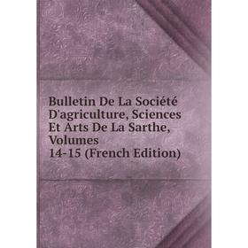 

Книга Bulletin De La Société D'agriculture, Sciences Et Arts De La Sarthe, Volumes 14-15 (French Edition)