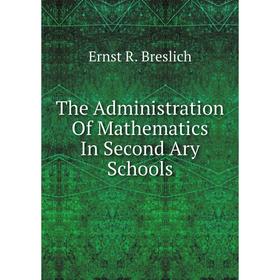 

Книга The Administration Of Mathematics In Second Ary Schools