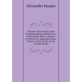 

Книга Summer Excursions in the Neighbourhood of Banff, by a Deveronside Poet
