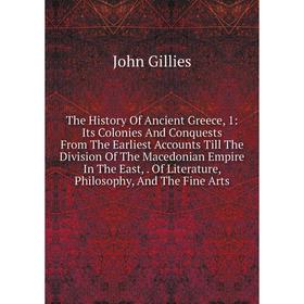 

Книга The History Of Ancient Greece, 1: Its Colonies And Conquests From The Earliest Accounts Till The Division Of The Macedonian Empire In The East