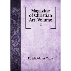 

Книга Magazine of Christian Art, Volume 2