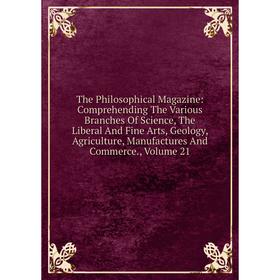 

Книга The Philosophical Magazine: Comprehending The Various Branches Of Science, The Liberal And Fine Arts, Geology, Agriculture, Manufactures And Com