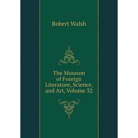 

Книга The Museum of Foreign Literature, Science, and Art, Volume 32