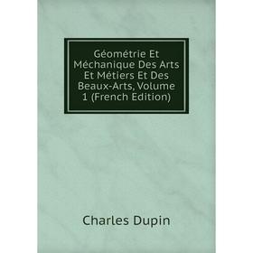 

Книга Géométrie Et Méchanique Des Arts Et Métiers Et Des Beaux-Arts, Volume 1 (French Edition)