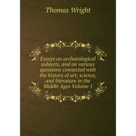 

Книга Essays on archaeological subjects, and on various questions connected with the history of art, science, and literature in the Middle Ages Volume