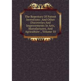 

Книга The Repertory Of Patent Inventions: And Other Discoveries And Improvements In Arts, Manufactures, And Agriculture., Volume 10