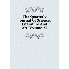 

Книга The Quarterly Journal Of Science, Literature And Art, Volume 23