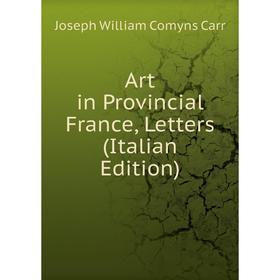 

Книга Art in Provincial France, Letters (Italian Edition)