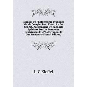 

Книга Manuel De Photographie Pratique: Guide Complet Pour L'exercice De Cet Art, Accompagné De Rapports Spéciaux Sur Les Dernières Expériences Et Phot