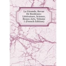 

Книга La Gironde, Revue De Bordeaux: Littérature, Science, Beaux-Arts, Volume 1