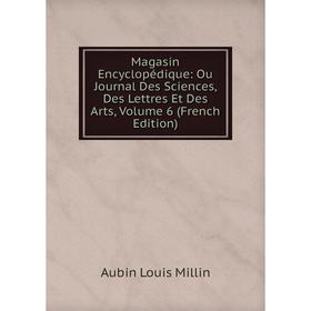 

Книга Magasin Encyclopédique: Ou Journal Des Sciences, Des Lettres Et Des Arts, Volume 6