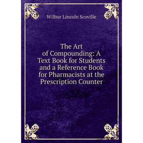 

Книга The Art of Compounding: A Text Book for Students and a Reference Book for Pharmacists at the Prescription Counter