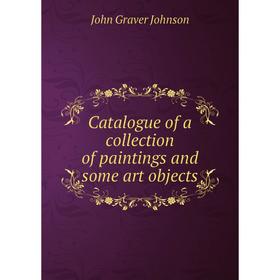 

Книга Catalogue of a collection of paintings and some art objects