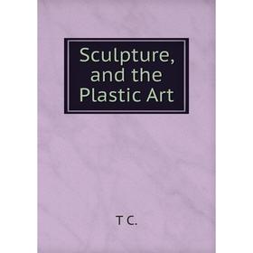 

Книга Sculpture, and the Plastic Art